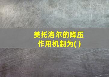 美托洛尔的降压作用机制为( )